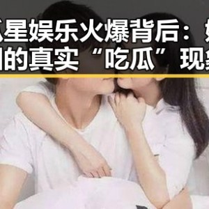 吃瓜星娱乐火爆背后：娱乐圈的真实“吃瓜”现象